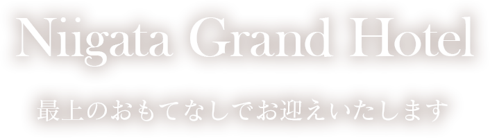 Niigata Grand Hotel　最上のおもてなしでお迎えいたします